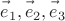 $\vec{e\vphantom{b}}_1,\vec{e\vphantom{b}}_2,\vec{e\vphantom{b}}_3$