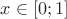 $x\in\left[ 0;1\right]$