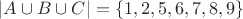 $|A \cup B \cup C| = \lbrace 1,2,5,6,7,8,9 \rbrace$