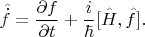 $$\hat{\dot{f}}=\frac{\partial f}{\partial t}+\frac{i}{\hbar}[\hat{H},\hat{f}].$$