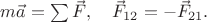 $m\vec{a}=\sum\vec{F},\quad \vec{F}_{12}=-\vec{F}_{21}.$