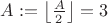 $A:=\left\lfloor\frac{A}{2}\right\rfloor=3$