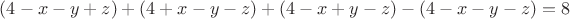 $(4-x-y+z)+(4+x-y-z)+(4-x+y-z)-(4-x-y-z) = 8 $