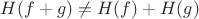 $H(f + g) \ne H(f) + H(g)$