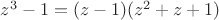 $z^3-1 = (z-1)(z^2+z+1)$