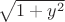 $\sqrt {1+ y^2}$