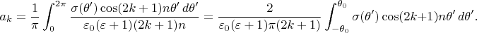 $$
a_k=\frac1\pi\int_0^{2\pi}
\frac{\sigma(\theta')\cos(2k+1)n\theta'\,d\theta'}
{\varepsilon_0(\varepsilon+1)(2k+1)n}=
\frac2{\varepsilon_0(\varepsilon+1)\pi(2k+1)}
\int_{-\theta_0}^{\theta_0}
\sigma(\theta')\cos(2k+1)n\theta'\,d\theta'.
$$