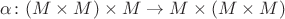 $\alpha \colon (M \times M) \times M \to M \times (M \times M)$