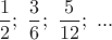 $$
\frac{1}
{2};\,\,\frac{3}
{6};\,\,\frac{5}
{{12}};\,\,...
$$