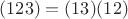 $(1 2 3) = (1 3)(1 2)$