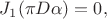 $J_1(\pi D\alpha)=0,$