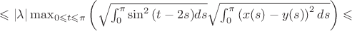 $\leqslant \left | \lambda \right |\max_{0 \leqslant t \leqslant \pi}\left ( \sqrt{\int_{0}^{\pi}\sin^2{(t-2s)}ds} \sqrt{\int_{0}^{\pi}\left (x(s)-y(s) \right )^2ds} \right ) \leqslant$