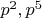 $p^2, p^5$