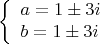 $$\left\{\begin{array}{l}a=1 \pm 3i\\b=1\pm 3i\end{array}\right$$