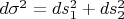 $d\sigma^2=ds_1^2+ds_2^2$