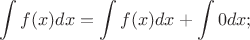 $\displaystyle \int f(x)dx=\int f(x)dx+\int 0dx;$