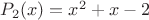 $P_2(x)=x^2+x-2$