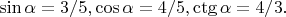 $\sin\alpha=3/5, \cos\alpha=4/5,\ctg\alpha=4/3.$