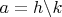 $a=h \backslash k$