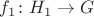 $f_1 \colon H_1 \to G$