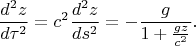 $$\frac{d^2z}{d\tau^2}=c^2\frac{d^2z}{ds^2}=-\frac g{1+\frac{gz}{c^2}}.$$