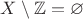 $X\setminus\mathbb{Z}=\varnothing$
