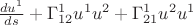 $\frac{du^1}{ds} + \Gamma^1_{12} u^1 u^2 + \Gamma^1_{21} u^2 u^1$