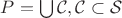 $P = \bigcup\mathcal C, \mathcal C\subset\mathcal S$