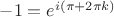 $% MathType!MTEF!2!1!+-
% feaagCart1ev2aaatCvAUfeBSjuyZL2yd9gzLbvyNv2CaerbuLwBLn
% hiov2DGi1BTfMBaeXatLxBI9gBaerbd9wDYLwzYbItLDharqqtubsr
% 4rNCHbGeaGqiVu0Je9sqqrpepC0xbbL8F4rqqrFfpeea0xe9Lq-Jc9
% vqaqpepm0xbba9pwe9Q8fs0-yqaqpepae9pg0FirpepeKkFr0xfr-x
% fr-xb9adbaqaaeGaciGaaiaabeqaamaabaabaaGcbaGaeyOeI0IaaG
% ymaiabg2da9iaadwgadaahaaWcbeqaaiaadMgacaGGOaGaeqiWdaNa
% ey4kaSIaaGOmaiabec8aWjaadUgacaGGPaaaaaaa!4208!
\[ - 1 = {e^{i(\pi  + 2\pi k)}}\]$