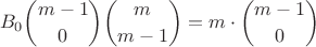 $$B_0\binom{m-1}{0}\binom{m}{m-1}=m\cdot \binom{m-1}{0}$$