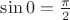 $\sin0=\frac\pi2$