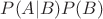 $P(A|B)P(B)$