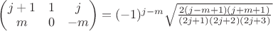 $
\begin{pmatrix}
j+1 & 1 & j \\
m & 0 & -m \\
\end{pmatrix} = (-1)^{j-m} \sqrt{\frac{2(j-m+1)(j+m+1)}{(2j+1)(2j+2)(2j+3)}}
$ $
\begin{pmatrix}
j+1 & 1 & j \\
m & 0 & -m \\
\end{pmatrix} = (-1)^{j-m} \sqrt{\frac{2(j-m+1)(j+m+1)}{(2j+1)(2j+2)(2j+3)}}
$