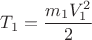 $$T_1=\frac{m_1V^2_1}{2}$$
