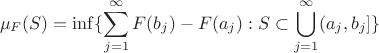 $$
\mu_F (S) = \inf \{
\sum_{j=1}^{\infty} F(b_j) - F(a_j) : S \subset \bigcup_{j=1}^{\infty} (a_j, b_j] \}
$$