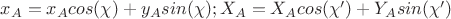 $x_A=x_Acos(\chi)+y_Asin(\chi);X_A=X_Acos(\chi')+Y_Asin(\chi')$ $x_A=x_Acos(\chi)+y_Asin(\chi);X_A=X_Acos(\chi')+Y_Asin(\chi')$