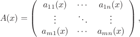 $$A(x)=\left(
\begin{array}{ccc}
a_{11}(x) & \cdots & a_{1n}(x)\\
\vdots & \ddots & \vdots\\
a_{m1}(x) & \cdots & a_{mn}(x)
\end{aray}
\right),$$