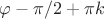 $\varphi-\pi/2+\pi k$