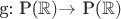 g: P($\mathbb{R}) $\to $ P($\mathbb{R})
