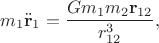 $$
m_1 \ddot{\mathbf r}_1 = \dfrac{G m_1 m_2 \mathbf r_{12}}{r^3_{12}},
$$