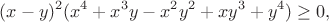 $$(x-y)^2(x^4+x^3y-x^2y^2+xy^3+y^4)\geq0,$$
