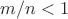 $m/n < 1$