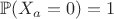 $\mathbb{P}(X_a = 0)=1$