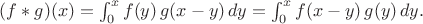 $(f*g)(x) = \int_{0}^{x} f(y)\,g(x-y)\,dy=\int_{0}^{x}f(x-y)\,g(y)\,dy.$