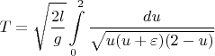 $$T=\sqrt {\frac{2l}{g}}\int \limits _0^2\dfrac {du}{\sqrt {u(u+\varepsilon )(2-u)}}$$