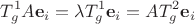 $$
T^1_g A \mathbf e_i = \lambda T^1_g \mathbf e_i = A T^2_g \mathbf e_i
$$