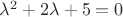$\lambda^{2}+2\lambda+5=0$