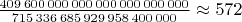 $\frac{409\,600\,000\,000\,000\,000\,000\,000}{715\,336\,685\,929\,958\,400\,000}\approx 572$