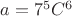 $a=7^5C^6$
