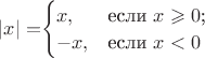 $ |x|=
$$\begin{cases}
x,&\text{если $x\geqslant0$;}\\
-x,&\text{если $x<0$}
\end{cases}$$
$